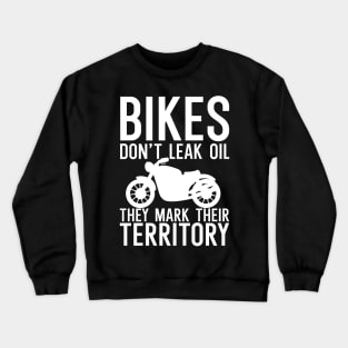 Bikes dont leak oil they mark their Crewneck Sweatshirt